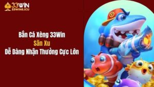 Bắn Cá Xèng 33Win: Săn Xu Dễ Dàng Nhận Thưởng Cực Lớn