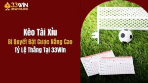 Kèo Tài Xỉu: Bí Quyết Nâng Cao Tỷ Lệ Thắng Tại 33Win