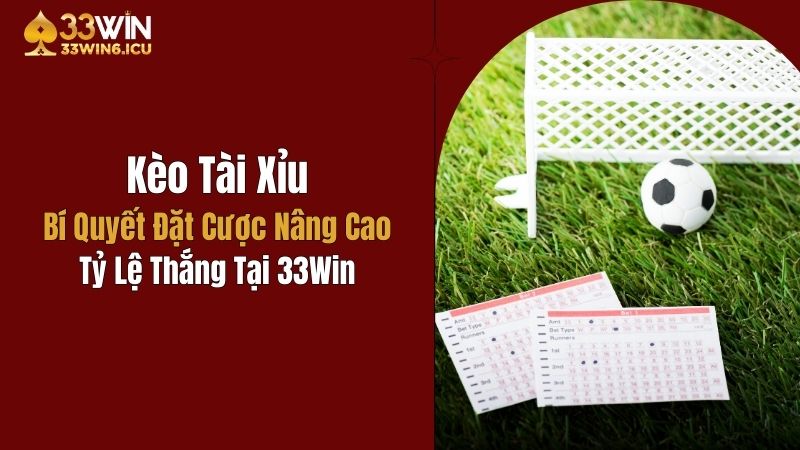 Kèo Tài Xỉu: Bí Quyết Nâng Cao Tỷ Lệ Thắng Tại 33Win