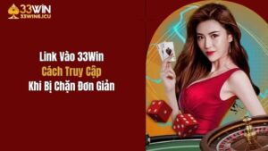 Link Vào 33Win: Cách Truy Cập Khi Bị Chặn Đơn Giản