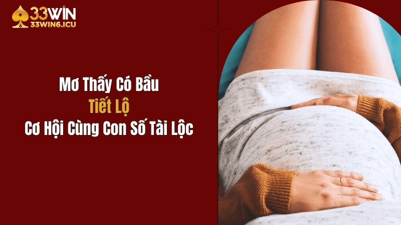 Mơ Thấy Có Bầu: Tiết Lộ Cơ Hội Cùng Con Số Tài Lộc