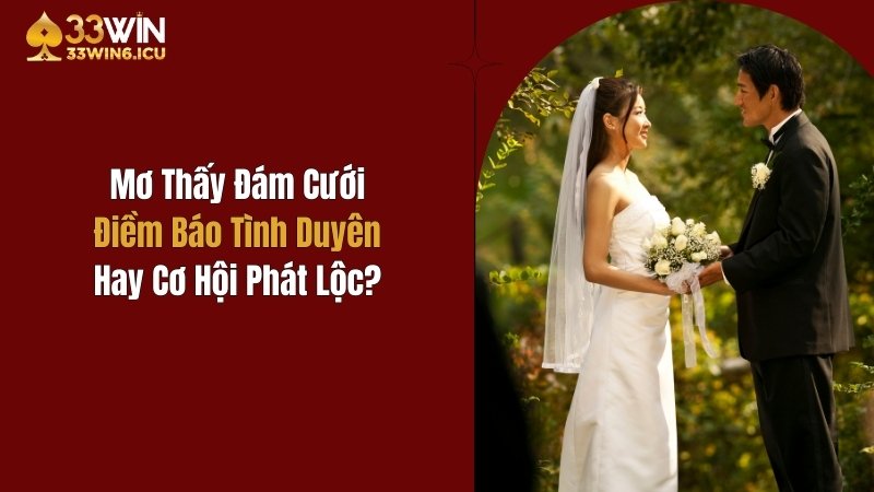 Mơ Thấy Đám Cưới: Điềm Báo Tình Duyên Hay Cơ Hội Phát Lộc?
