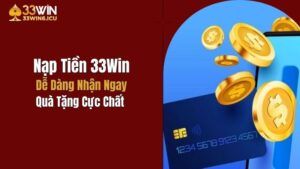 Nạp Tiền 33Win Dễ Dàng, Nhận Ngay Quà Tặng Cực Chất