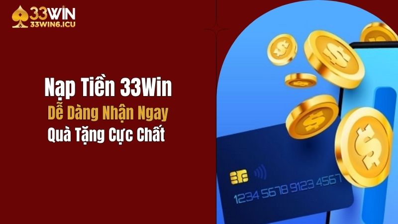 Nạp Tiền 33Win Dễ Dàng, Nhận Ngay Quà Tặng Cực Chất
