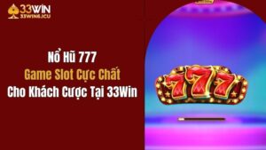 Nổ Hũ 777: Game Slot Cực Chất Cho Khách Cược Tại 33Win