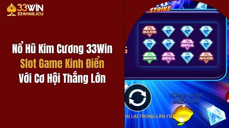 Nổ Hũ Kim Cương 33Win: Game Kinh Điển Với Cơ Hội Thắng Lớn