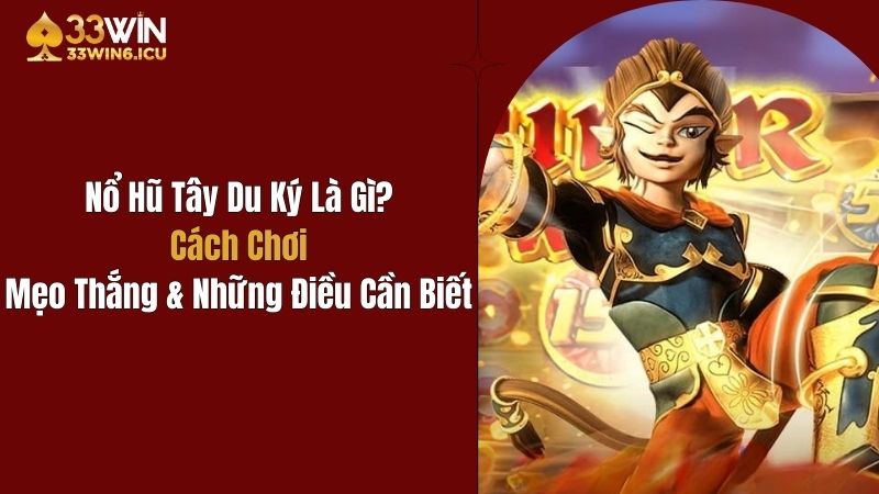 Nổ Hũ Tây Du Ký Là Gì? Mẹo Thắng & Những Điều Cần Biết