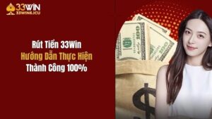 Rút Tiền 33Win - Hướng Dẫn Thực Hiện Thành Công 100%