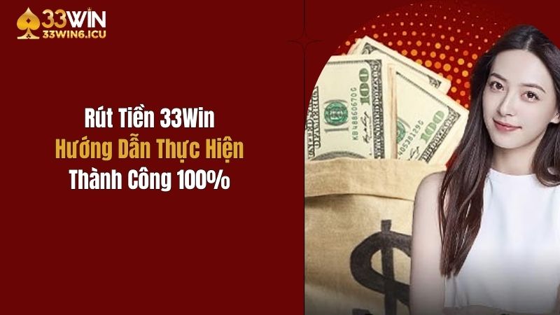 Rút Tiền 33Win - Hướng Dẫn Thực Hiện Thành Công 100%
