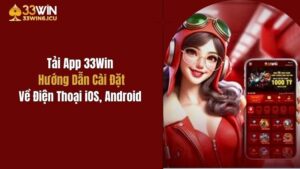 Tải App 33Win: Hướng Dẫn Cài Đặt Về Điện Thoại iOS, Android