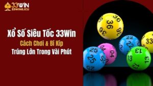 Xổ Số Siêu Tốc 33Win: Cách Chơi & Bí Kíp Trúng Lớn