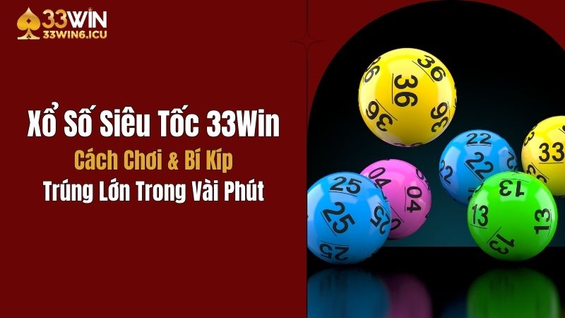 Xổ Số Siêu Tốc 33Win: Cách Chơi & Bí Kíp Trúng Lớn